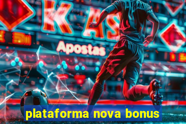 plataforma nova bonus